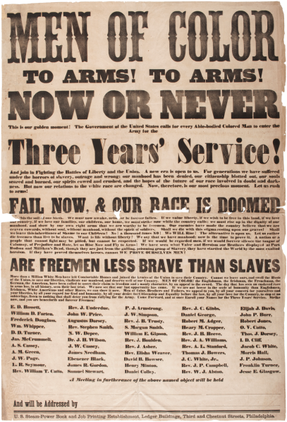 Poster for African-Americans to serve in the American Civil War: "Men of Color: To Arms! To Arms! Now or Never. This is our golden moment! The Government of the United States calls for every able-bodied colored man to enter the Army for the three years' service! And join in fighting the battles of liberty and the Union. A new era is open to us. For generations we have suffered under the horrors of slavery, outrage, and wrong; our manhood has been denied, our citizenship blotted out, our souls seared and burned, our spirits cowed and crushed and the hopes of the future of our race involved in doubt and darkness. Fail now, and our race is doomed! This is the soil of our birth. We must now awake, arise, or be forever fallen. If we value liberty, if we wish to be free in this land, if we love our country, if we love our families, our children, our home, we must strike now while our country calls; we must rise up in the dignity of our manhood, and show by our own right arms that we are worthy to be freeman. Our enemies have made the country believe that we are craven cowards, without soul, without manhood, without the spirit of soldiers. Shall we die with this stigma resting upon our graves! Shall we leave this inheritance of shame to our children? No! A thousand times NO! We WILL rise! The alternative is upon us. Let us rather die freeman than live to be slavces. What is life without liberty! We say that we have manhood: now is the time to prove it. A nation or a people that cannot fight may be pitied, but cannot be respected. If we would be regarded men, if we would forever silence the tongue of Calumny, of Prejudice and Hate, let us Rise Now and Fly to Arms! We have seen what Valor and Heroism our Brothers displayed at Port Hudson and Milliken's Bend, though they are just from the galling, poisoning grasp of slavery, they have startled the world by the most exalted heroism. If they have proved themselves heroes, cannot WE PROVE OURSELVES MEN! Are freemen less brave than slaves? More than a milion white men have left comfortable homes and joined the armies of the Union to save their country. Cannot we leave ours, and swell the hosts of the Union, to save our liberties, vindicate our manhood, and deserve well of our Country. MEN OF COLOR! the Englishmen, the Irishmen, the Frenchmen, the German, the American, have been called to assert their claim to freedom and a manly character, by an appeal to the sword. The day that has seen an enslaved race in arms has, in all history, seen their last trial. We now see that our last opportunity has come. If We are not lower in the scale of humanity than Englishmen, Irishmen, White Americans, and other races, we can show it now. Men of color, Brothers and Fathers, we appeal to you, by all your concern for yourselves and your liberties, by all your regard for God and humanity, by all your desire for Citizenship and Equality before the law by all your love for the Country, to stop at no subterfuge, listen to nothing that shall deter you from rallying for the Army. Come forward, and at once enroll your names for the three years' service. Strike now and you are henceforth and forever freeman! Source: https://commons.wikimedia.org/wiki/Commons:Featured_picture_candidates/Log/May_2017#/media/File:Men_of_Color_Civil_War_Recruitment_Broadside_1863.png